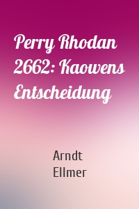 Perry Rhodan 2662: Kaowens Entscheidung