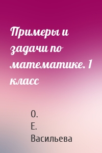 Примеры и задачи по математике. 1 класс