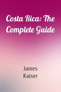 Costa Rica: The Complete Guide