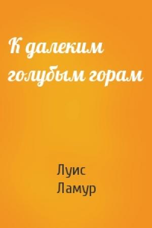 Обложка книги «К далеким голубым горам» — Луис Ламур