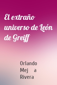 El extraño universo de León de Greiff