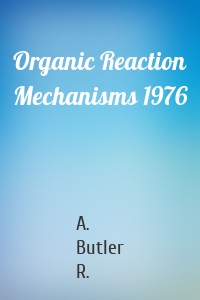 Organic Reaction Mechanisms 1976