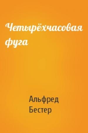 Обложка книги «Четырёхчасовая фуга» — Альфред Бестер