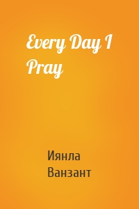 Every Day I Pray