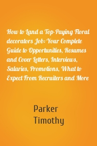 How to Land a Top-Paying Floral decorators Job: Your Complete Guide to Opportunities, Resumes and Cover Letters, Interviews, Salaries, Promotions, What to Expect From Recruiters and More