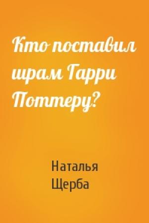Обложка книги «Кто поставил шрам Гарри Поттеру?» — Наталья Щерба