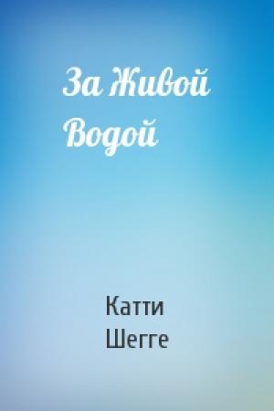 Обложка книги «За Живой Водой» — Катти Шегге