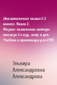 Аналитическая химия в 2 книгах. Книга 2. Физико-химические методы анализа 3-е изд., испр. и доп. Учебник и практикум для СПО