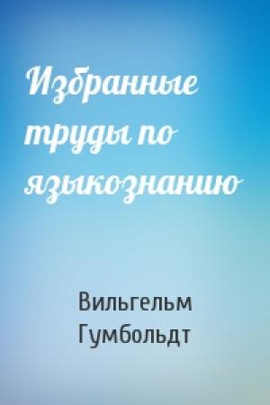 Обложка книги «Избранные труды по языкознанию» — Вильгельм Гумбольдт