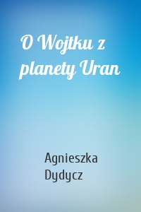 O Wojtku z planety Uran