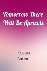 Tomorrow There Will Be Apricots