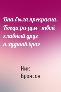 Она была прекрасна. Когда разум – твой главный друг и худший враг