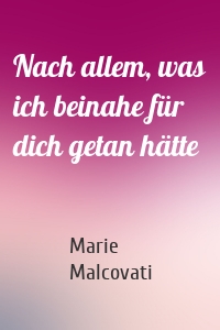 Nach allem, was ich beinahe für dich getan hätte