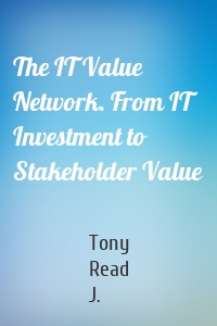 The IT Value Network. From IT Investment to Stakeholder Value