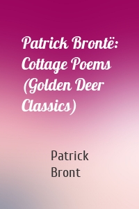 Patrick Brontë: Cottage Poems (Golden Deer Classics)