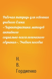 Рабочая тетрадь для освоения учебного блока «Характеристика методов активного социально-психологического обучения». Учебное пособие