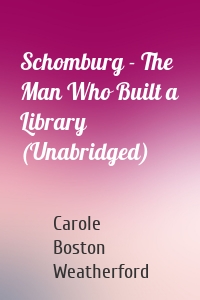 Schomburg - The Man Who Built a Library (Unabridged)