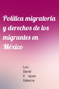 Política migratoria y derechos de los migrantes en México