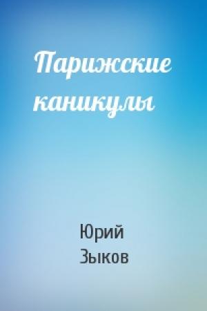 Обложка книги «Парижские каникулы» — Юрий Зыков