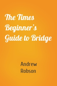 The Times Beginner’s Guide to Bridge