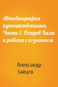 Автобиография путешественника. Часть 1. Остров Бали и работа с сознанием