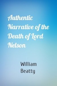 Authentic Narrative of the Death of Lord Nelson