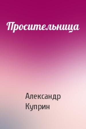 Обложка книги «Просительница» — Александр Куприн