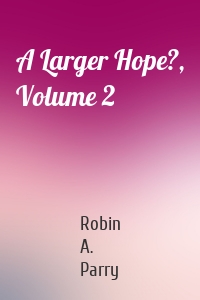 A Larger Hope?, Volume 2