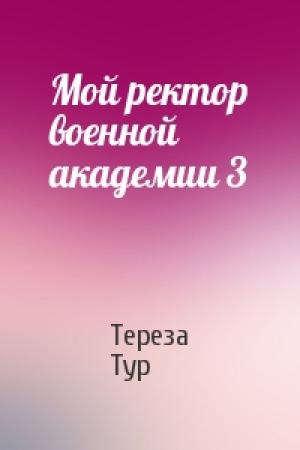 Обложка книги «Мой ректор военной академии 3» — Тереза Тур