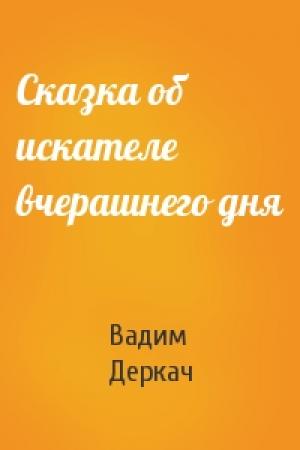 Обложка книги «Сказка об искателе вчерашнего дня» — Вадим Деркач
