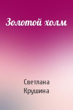Обложка книги «Золотой холм» — Светлана Крушина