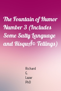 The Fountain of Humor Number 3 (Includes Some Salty Language and RisquÃ© Tellings)