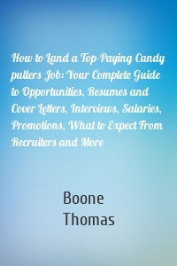 How to Land a Top-Paying Candy pullers Job: Your Complete Guide to Opportunities, Resumes and Cover Letters, Interviews, Salaries, Promotions, What to Expect From Recruiters and More