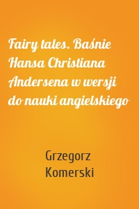 Fairy tales. Baśnie Hansa Christiana Andersena w wersji do nauki angielskiego