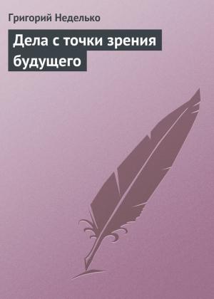 Обложка книги «Дела с точки зрения будущего» — Григорий Неделько