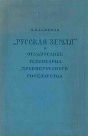 Обложка книги ««Русская земля» и образование территории древнерусского государства: Историко-географическое исследование» — Арсений Насонов