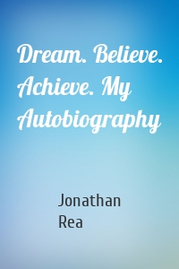 Dream. Believe. Achieve. My Autobiography