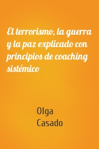 El terrorismo, la guerra y la paz explicado con principios de coaching sistémico