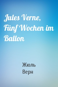Jules Verne, Fünf Wochen im Ballon
