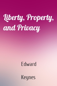 Liberty, Property, and Privacy