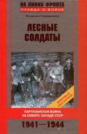 Обложка книги «Лесные солдаты. Партизанская война на Северо-Западе СССР. 1941-1944» — Владимир Спириденков