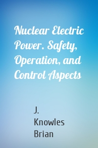 Nuclear Electric Power. Safety, Operation, and Control Aspects