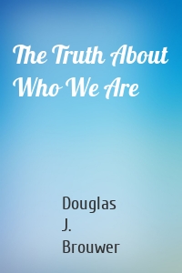 The Truth About Who We Are