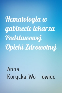 Hematologia w gabinecie lekarza Podstawowej Opieki Zdrowotnej