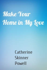 Make Your Home in My Love