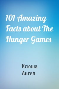 101 Amazing Facts about The Hunger Games