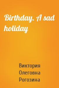 Birthday. A sad holiday