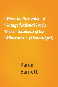 Where the Fire Falls - A Vintage National Parks Novel - Shadows of the Wilderness 2 (Unabridged)