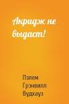 Пэлем Вудхауз - Акридж не выдаст!