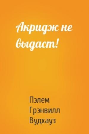Обложка книги «Акридж не выдаст!» — Пэлем Вудхауз